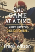 One Game at a Time: A Brief History of College Football B0FHDWX58M Book Cover