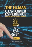 The Human Customer Experience and the Not-So- Secret Formula 1499611390 Book Cover