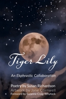 Tiger Lily: Poetry and Art - An Ekphrastic Collaboration by Susan Richardson and Jane Cornwell 173982816X Book Cover