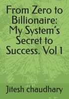 From Zero to Billionaire: My System’s Secret to Success. Vol 1 B0DS41NBZQ Book Cover