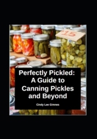Perfectly Pickled: A Guide to Canning Pickles and Beyond B0GH11B126 Book Cover