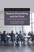 Human Flourishing and the Firm: Virtue, Strategy, and Deliberation (Business, Value Creation, and Society) 1009594990 Book Cover