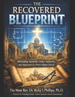 The Recovered Blueprint: Rebuilding Apostolic Order, Authority, and Alignment in a Post-Collapse Church B0GCF1Z2RQ Book Cover