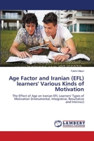 Age Factor and Iranian (EFL) learners' Various Kinds of Motivation 3659346888 Book Cover