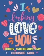 Funny Valentines Day Coloring Book - I F*cking Love You: Funny Novelty Valentines Day Gift Coloring Book Stress Relieving Coloring Book for Women Novelty Gag Gift for Girlfriend or Wife B08RRGMPWZ Book Cover