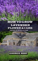 How to Grow Lavender Flower and Care: A Step by Step Guide 1690929553 Book Cover
