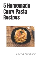 5 Homemade Curry Pasta Recipes B0CL51M67F Book Cover