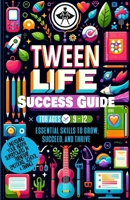 Tween Life Success Guide: Essential Skills to Grow, Succeed, and Thrive: Unleashing Your Hidden Superpowers in Friendship, Emotions, School, and Finance for ages 9 thru 12 B0CRDYH5DP Book Cover