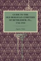 Guide to the Old Moravian Cemetery of Bethlehem, Pa., 1742-1910 0271060352 Book Cover