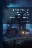 El archipiÃ(c)lago maravilloso, aventuras fantasmagÃ3ricas (Spanish Edition) 1024186598 Book Cover
