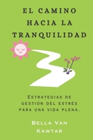 EL CAMINO HACIA LA TRANQUILIDAD: Estrategias de gestión del estrés para una vida plena. B0C9SHBQNX Book Cover
