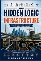 THE HIDDEN LOGIC OF INFRASTRUCTURE: An Illustrated Guide to the Systems That Shape Everyday Life B0HG8M1VDV Book Cover