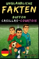 Unglaubliche Fakten über Buffon, Casillas und Courtois - Alter 6 bis 14: Alles für junge Fußballfans: Geschichten, Rekorde, Anekdoten und Quizze zum ... Geschichten und Quizspaß) (German Edition) 1326460978 Book Cover