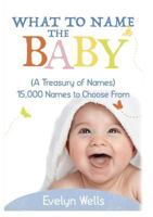 What to Name the Baby (a Treasury of Names): 15,000 Names to Choose from 6068877957 Book Cover