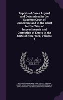 Reports of Cases Argued and Determined in the Supreme Court of Judicature and in the Court for the Trial of Impeachments and Correction of Errors in the State of New-York, Volume 7 1340885794 Book Cover