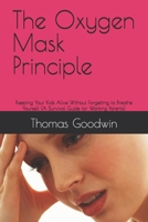 The Oxygen Mask Principle: Keeping Your Kids Alive Without Forgetting to Breathe Yourself (A Survival Guide for Working Parents) (Parenting Without A Panic Button) B0FMYP1GV5 Book Cover