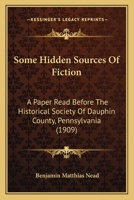 Some Hidden Sources Of Fiction: A Paper Read Before The Historical Society Of Dauphin County, Pennsylvania 1164827553 Book Cover