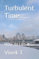 Turbulent Time…..: How do I do It….. B0F7GQ7JH2 Book Cover