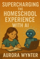 Supercharging the Homeschool Experience with AI B0DRXS6G12 Book Cover