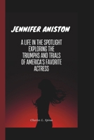 JENNIFER ANISTON: A Life in the Spotlight Exploring the Triumphs and Trials of America's Favorite Actress B0DSJJTX7L Book Cover