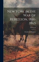New York in the War of Rebellion, 1861-1865; Volume 04 1021444448 Book Cover