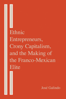 Ethnic Entrepreneurs, Crony Capitalism, and the Making of the Franco-Mexican Elite 0817320806 Book Cover