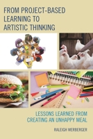 From Project-Based Learning to Artistic Thinking: Lessons Learned from Creating an Unhappy Meal 1475824602 Book Cover