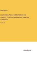Les mondes. Revue hebdomadaire des sciences et de leurs applications aux arts et al'industrie: Tome 18 3382204088 Book Cover