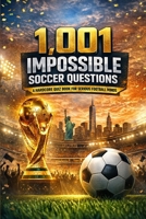 1001 Impossible Soccer Questions: A Hardcore Quiz Book for Serious Football Minds B0GWXB1Y8N Book Cover