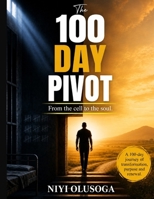 The 100-Day Pivot: Flipping the Script from the Cell to the Soul 1067824502 Book Cover