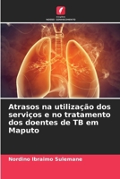 Atrasos na utilização dos serviços e no tratamento dos doentes de TB em Maputo (Portuguese Edition) 6207764374 Book Cover