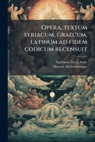 Opera, textum syriacum, graecum, latinum ad fidem codicum recensuit 1179804619 Book Cover