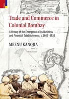 Trade and Commerce in Colonial Bombay: A History of Emergence of its Business and Financial Establishments 936627711X Book Cover