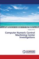 Computer Numeric Control Machining Center Investigations 3659643203 Book Cover