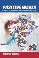 Positive Waves: a history of Indianapolis Racers hockey 1974-1979 0979733715 Book Cover