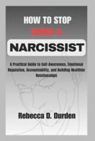 How to Stop Being a Narcissist: A Practical Guide to Self-Awareness, Emotional Regulation, Accountability, and Building Healthier Relationships B0GR19NRPR Book Cover