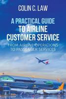 A Practical Guide to Airline Customer Service : From Airline Operations to Passenger Services 1627346937 Book Cover