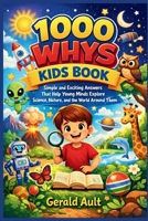 1000 Whys Kids Book: Simple & Exciting Answers That Help Young Minds Explore Science, Nature, and the World Around Them B0GWDLY7JC Book Cover