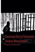 Crucified for 33 Thoughts: Spoken Word Poems: Crucified for 33 Thoughts: Spoken Word Poems 1494218577 Book Cover