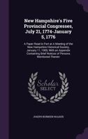 New Hampshire's Five Provincial Congresses, July 21, 1774-January 5, 1776: A Paper Read in Part at a Meeting of the New Hampshire Historical Society, January 11, 1905; With an Appendix Containing Brie 1356109063 Book Cover