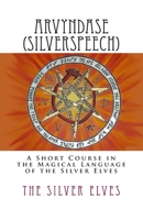 Arvyndase (Silverspeech): A Short Course in the Magical Language of The Silver Elves 1475116071 Book Cover