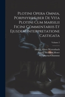 Plotini Opera Omnia, Porphyrii Liber De Vita Plotini Cum Marsilii Ficini Commentariis Et Ejusdem Interpretatione Castigata; Volume 2 1021255939 Book Cover