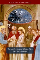 Signs of Virginity: Testing Virgins and Making Men in Late Antiquity 0190845899 Book Cover