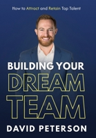 Building Your Dream Team: How to Attract and Retain Top Talent B0GS854GG4 Book Cover