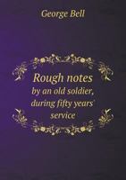 Rough Notes by An Old Soldier, during fifty Years' Service, from Ensing G. B. to Major-General, C. B. 1437132944 Book Cover