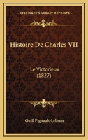 Histoire De Charles VII: Le Victorieux (1827) 1160106940 Book Cover