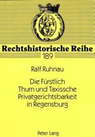 Die Fuerstlich Thurn Und Taxissche Privatgerichtsbarkeit in Regensburg: Ein Kuriosum Der Deutschen Rechtsgeschichte 3631335040 Book Cover