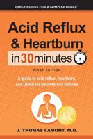 Acid Reflux & Heartburn In 30 Minutes (In 30 Minutes Series): A guide to acid reflux, heartburn, and GERD for patients and families 1641880074 Book Cover