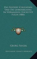 Das niedere Schulwesen und die Lehrerbildung im vormaligen Hochstift Fulda 1160370893 Book Cover