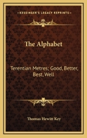 The Alphabet: Terentian Metres; Good, Better, Best, Well: And Other Philological Papers 1164871374 Book Cover